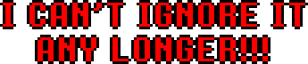 I CAN'T IGNORE IT ANY LONGER!!!